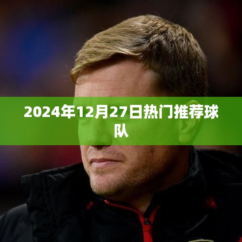 热门球队推荐，2024年12月27日精选球队