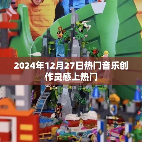 热门音乐创作灵感大揭秘，2024年12月27日上榜新曲