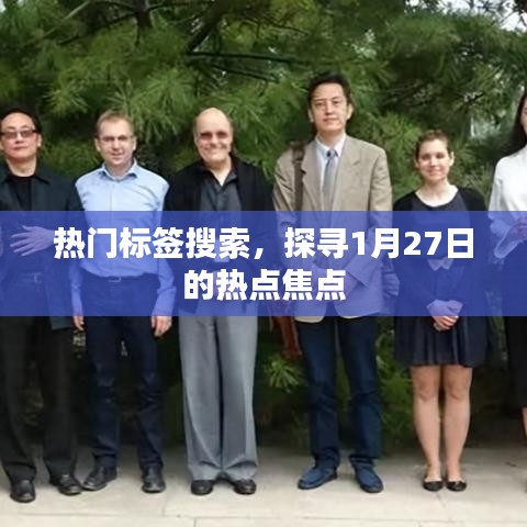 探寻1月27日热点焦点，最新标签搜索汇总