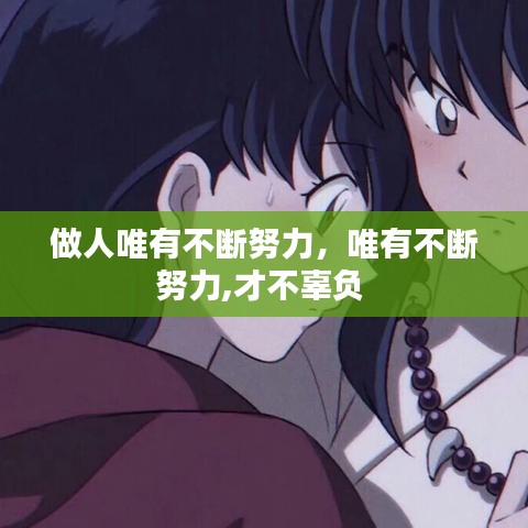 做人唯有不断努力，唯有不断努力,才不辜负 