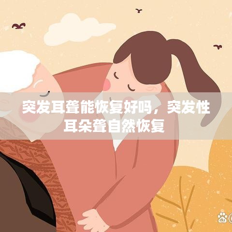 突发耳聋能恢复好吗，突发性耳朵聋自然恢复 