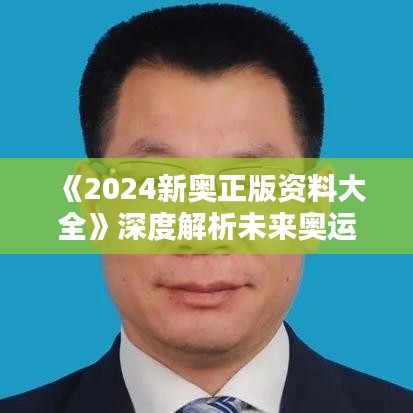 《2024新奥正版资料大全》深度解析未来奥运会精彩看点