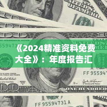 《2024精准资料免费大全》：年度报告汇总与市场走势导航
