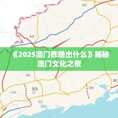 《2025澳门昨晚出什么》揭秘澳门文化之夜