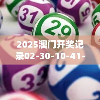 2025澳门开奖记录02-30-10-41-28-01 T：30