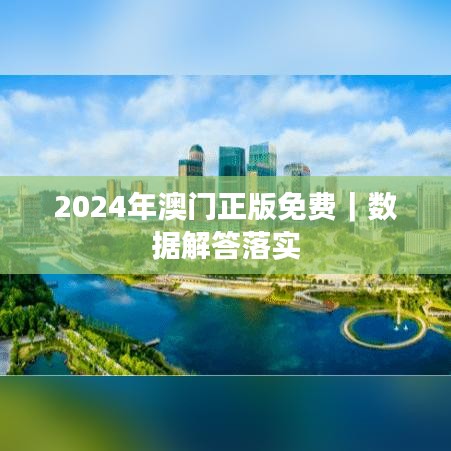 2024年澳门正版免费｜数据解答落实
