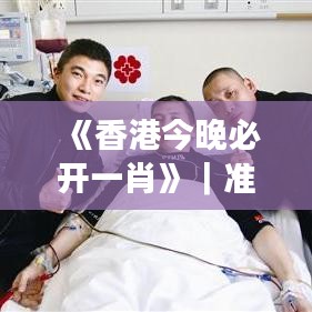 《香港今晚必开一肖》｜准确资料解释落实