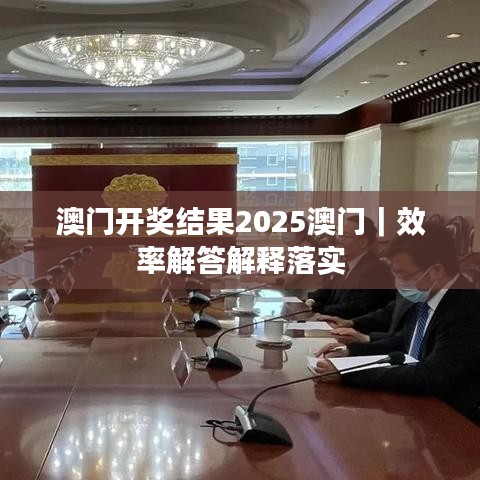 澳门开奖结果2025澳门｜效率解答解释落实