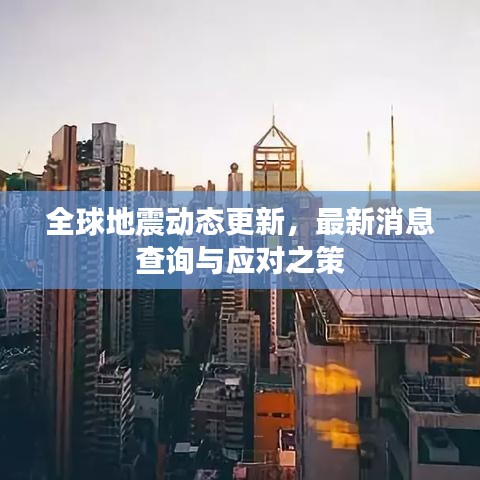 全球地震动态更新，最新消息查询与应对之策