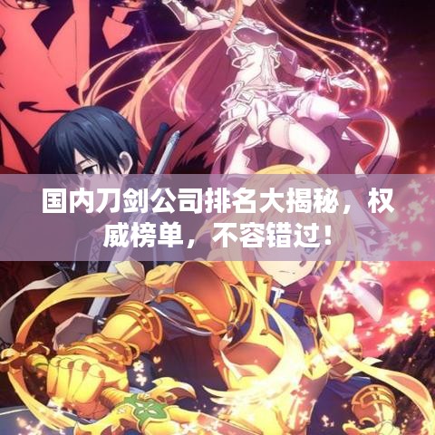 国内刀剑公司排名大揭秘，权威榜单，不容错过！
