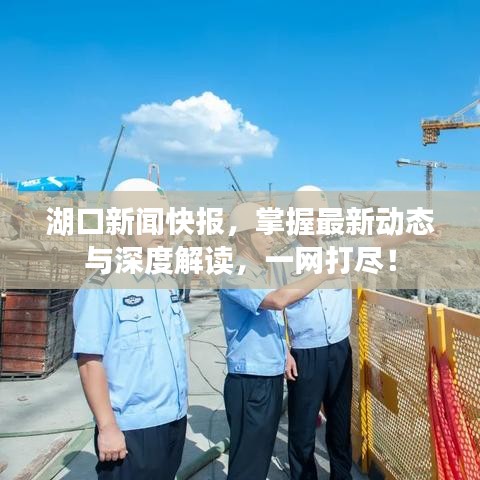湖口新闻快报，掌握最新动态与深度解读，一网打尽！