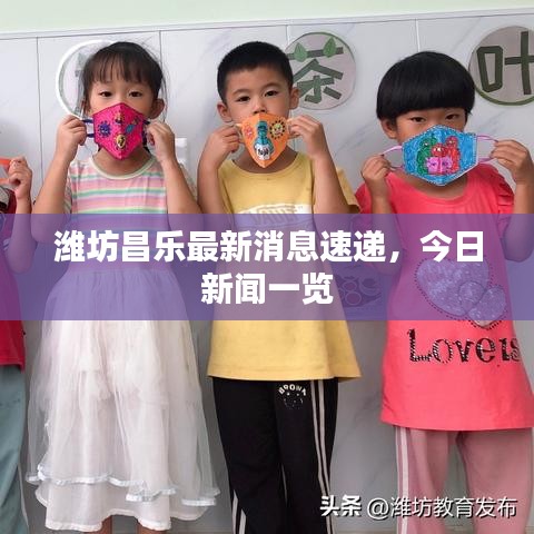 潍坊昌乐最新消息速递，今日新闻一览