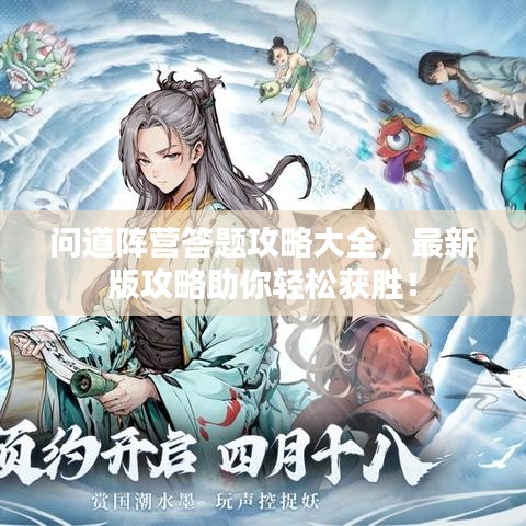 问道阵营答题攻略大全，最新版攻略助你轻松获胜！