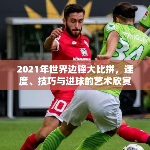 2021年世界边锋大比拼，速度、技巧与进球的艺术欣赏