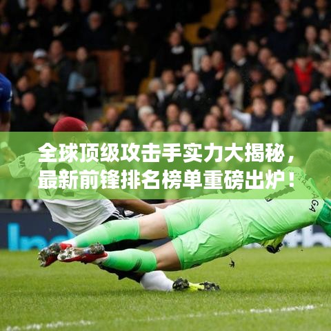 全球顶级攻击手实力大揭秘，最新前锋排名榜单重磅出炉！