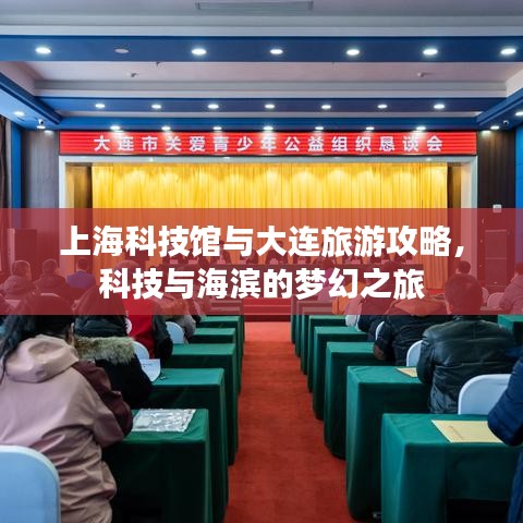 上海科技馆与大连旅游攻略，科技与海滨的梦幻之旅
