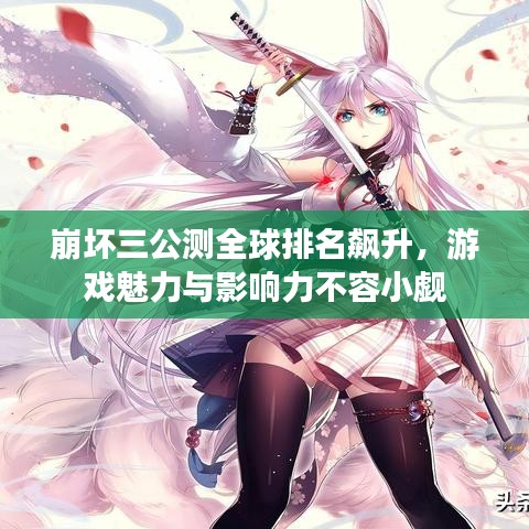 崩坏三公测全球排名飙升，游戏魅力与影响力不容小觑