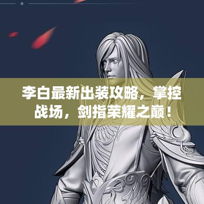 李白最新出装攻略，掌控战场，剑指荣耀之巅！