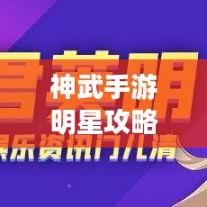 神武手游明星攻略大揭秘，最新指南与顶尖玩家心得分享