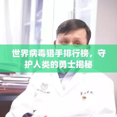 世界病毒猎手排行榜，守护人类的勇士揭秘
