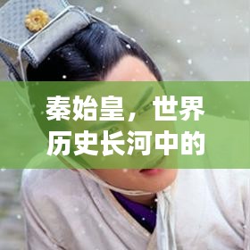 秦始皇，世界历史长河中的璀璨巨星，位列第十八名