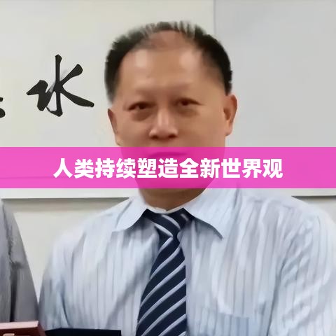人类持续塑造全新世界观