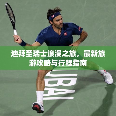 迪拜至瑞士浪漫之旅，最新旅游攻略与行程指南