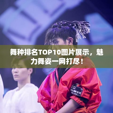 舞种排名TOP10图片展示，魅力舞姿一网打尽！