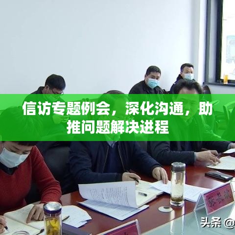 信访专题例会，深化沟通，助推问题解决进程