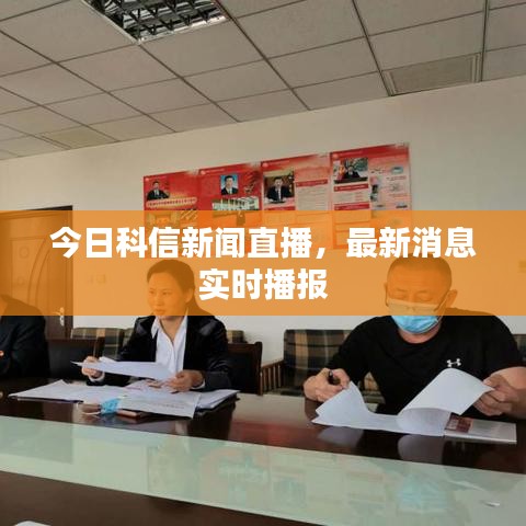 今日科信新闻直播，最新消息实时播报
