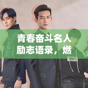 青春奋斗名人励志语录，燃烧岁月，铸就人生辉煌篇章