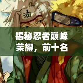 揭秘忍者巅峰荣耀，前十名最强忍者榜单排名！
