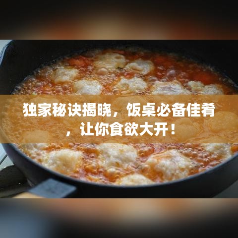 独家秘诀揭晓，饭桌必备佳肴，让你食欲大开！