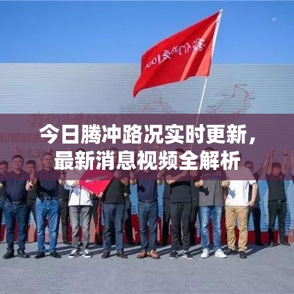 今日腾冲路况实时更新，最新消息视频全解析