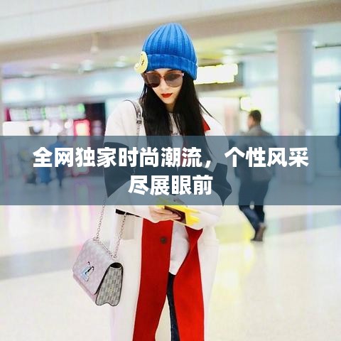 全网独家时尚潮流，个性风采尽展眼前