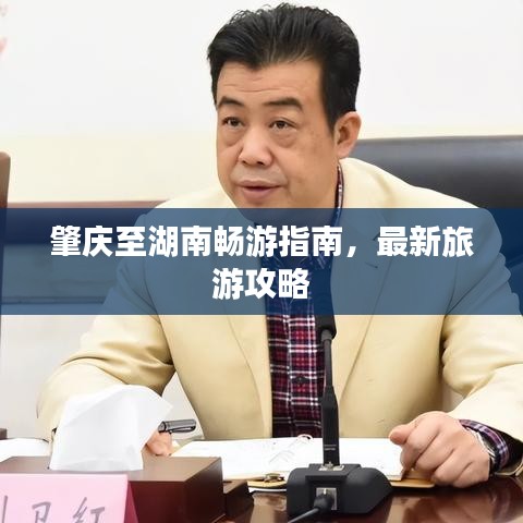 肇庆至湖南畅游指南，最新旅游攻略