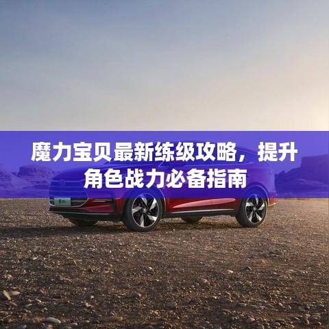 魔力宝贝最新练级攻略，提升角色战力必备指南