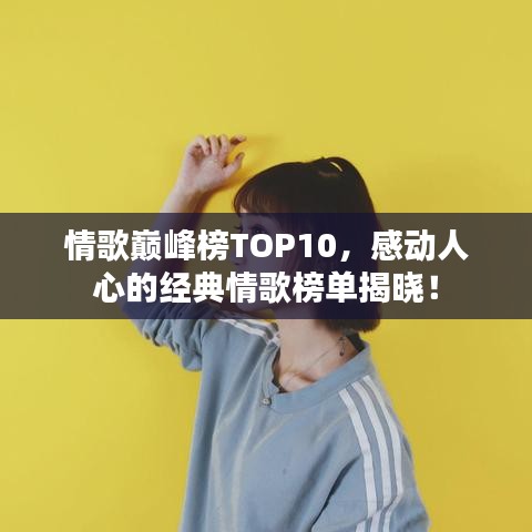 情歌巅峰榜TOP10，感动人心的经典情歌榜单揭晓！