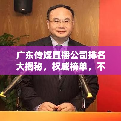 广东传媒直播公司排名大揭秘，权威榜单，不容错过！