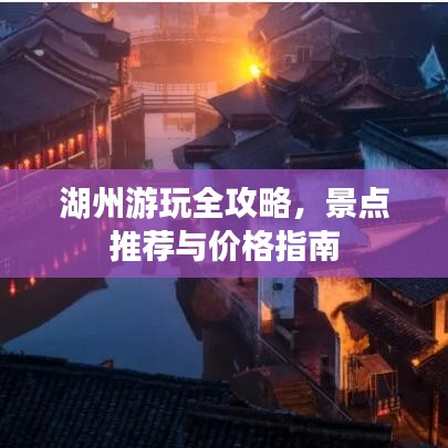 湖州游玩全攻略，景点推荐与价格指南